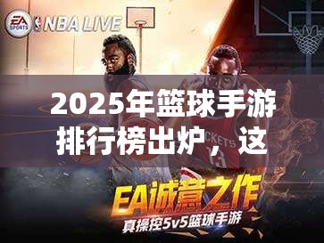 2025年篮球手游排行榜出炉，这些5v5游戏既热门又有趣