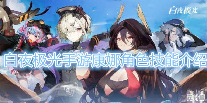 2025白夜极光康娜角色评测：技能机制与副本适用性详探