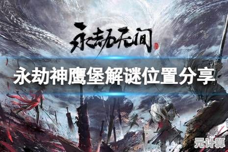 永劫无间神鹰堡多维空间解密2025：动态地形与鹰瞳机关破解要领