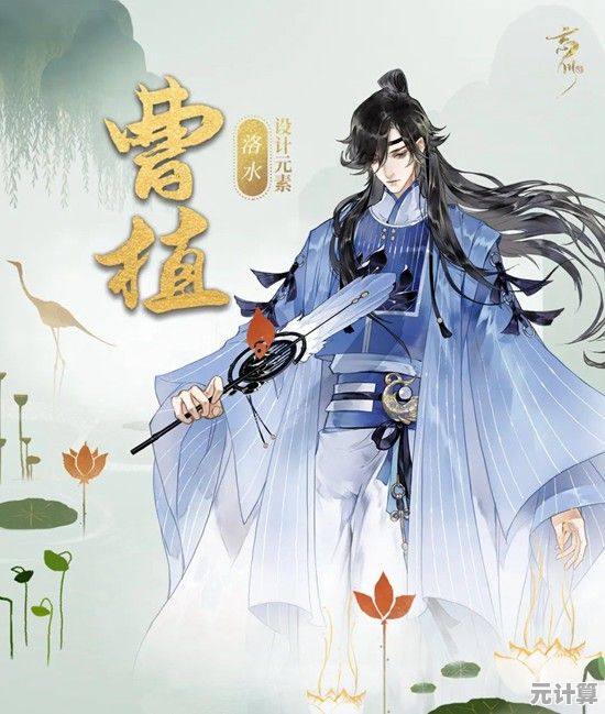跨越千年的诗篇：2025版忘川风华录中曹植的命运重构与情感漩涡